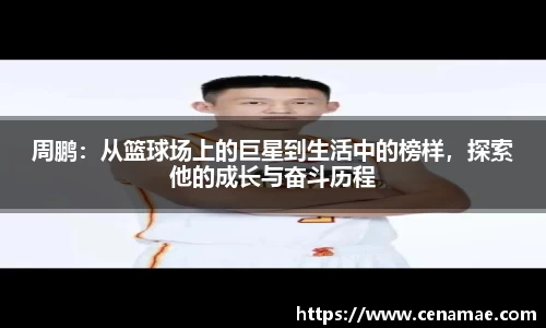 周鹏：从篮球场上的巨星到生活中的榜样，探索他的成长与奋斗历程