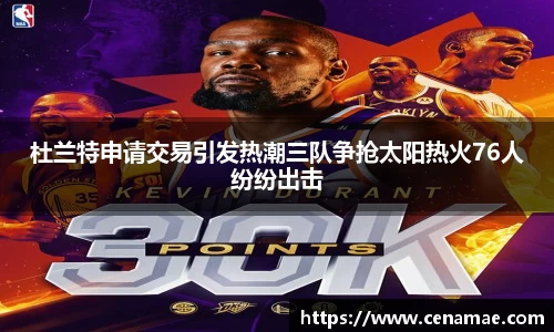 杜兰特申请交易引发热潮三队争抢太阳热火76人纷纷出击